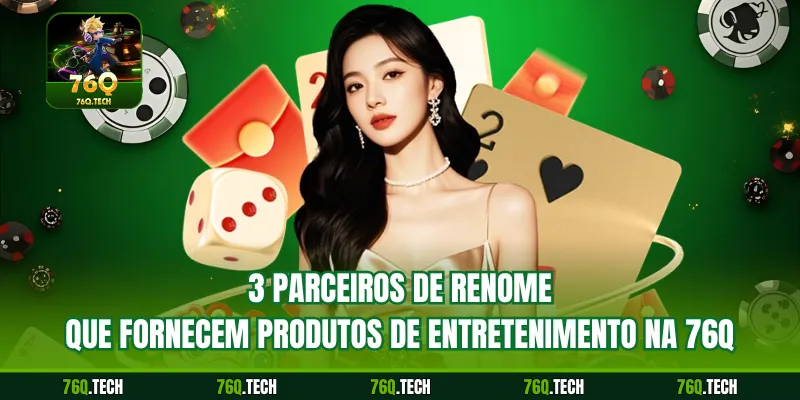3 parceiros de renome que fornecem produtos de entretenimento na 76q
