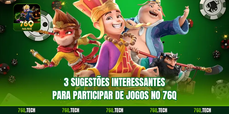 3 sugestões interessantes para participar de jogos no 76q