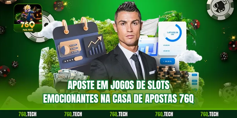 Aposte em jogos de slots emocionantes na casa de apostas 76Q