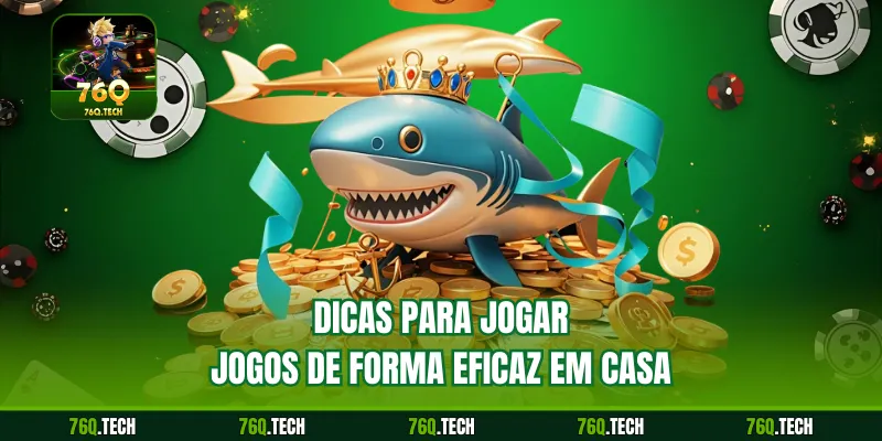 Dicas para jogar jogos de forma eficaz em casa