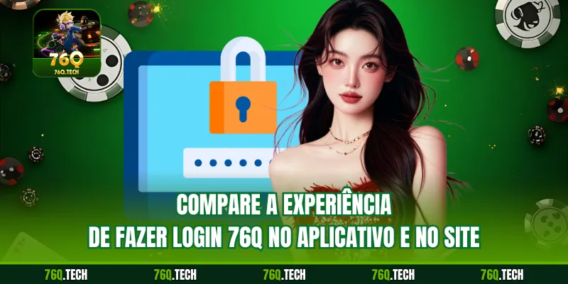 Compare a experiência de fazer login 76q no aplicativo e no site