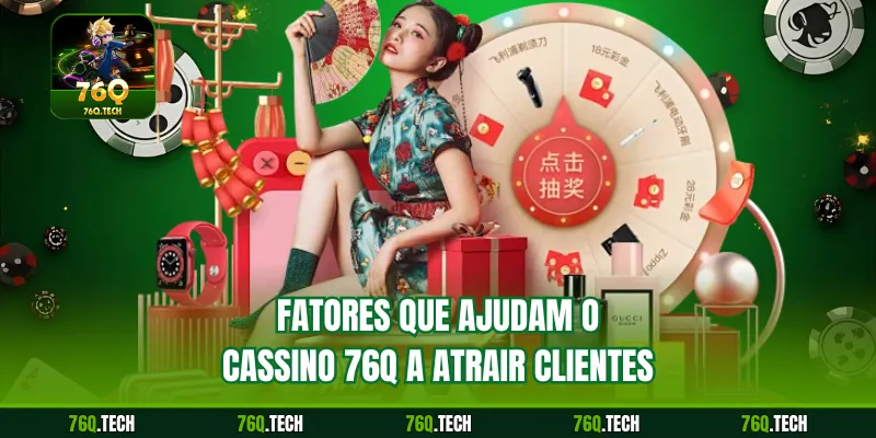 Fatores que ajudam o cassino 76q a atrair clientes
